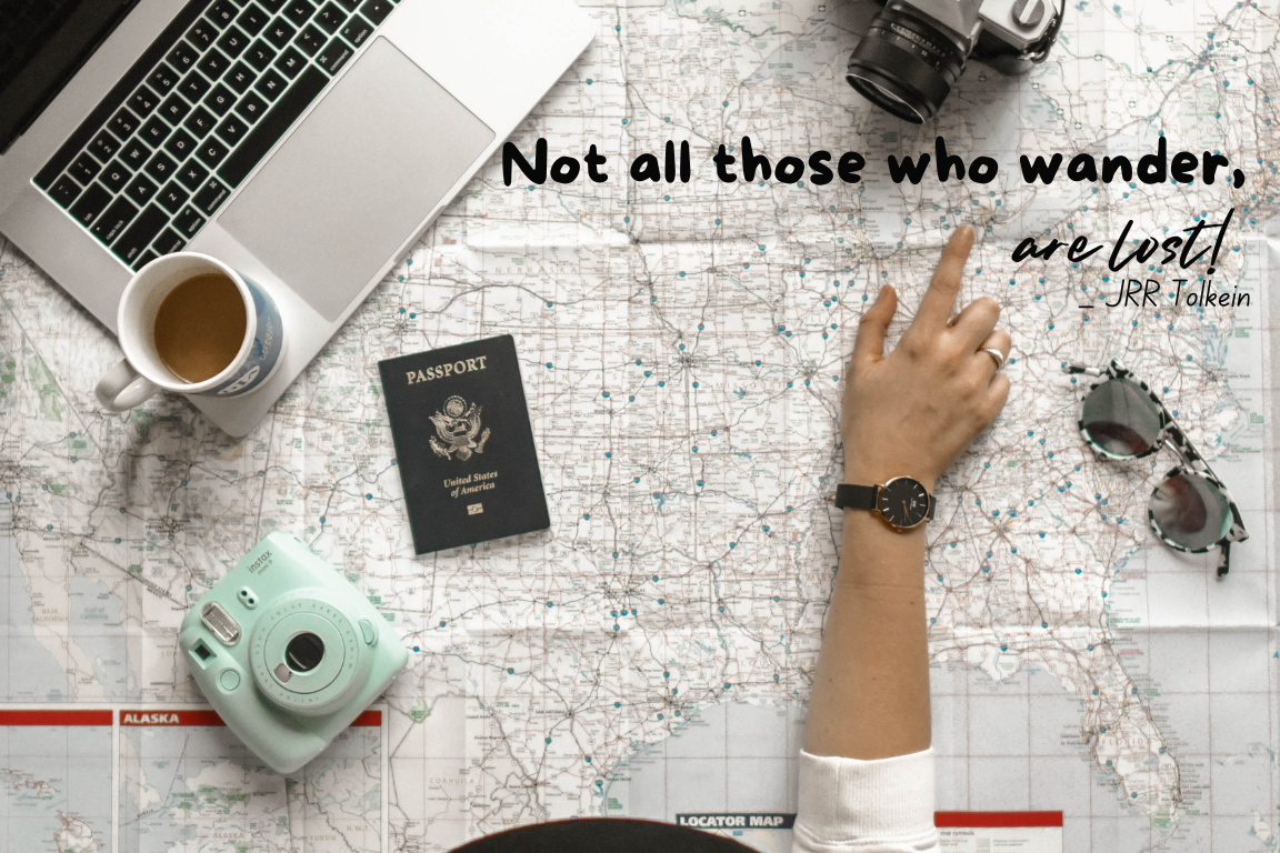 Not all who wander are lost! JRR Tolkien